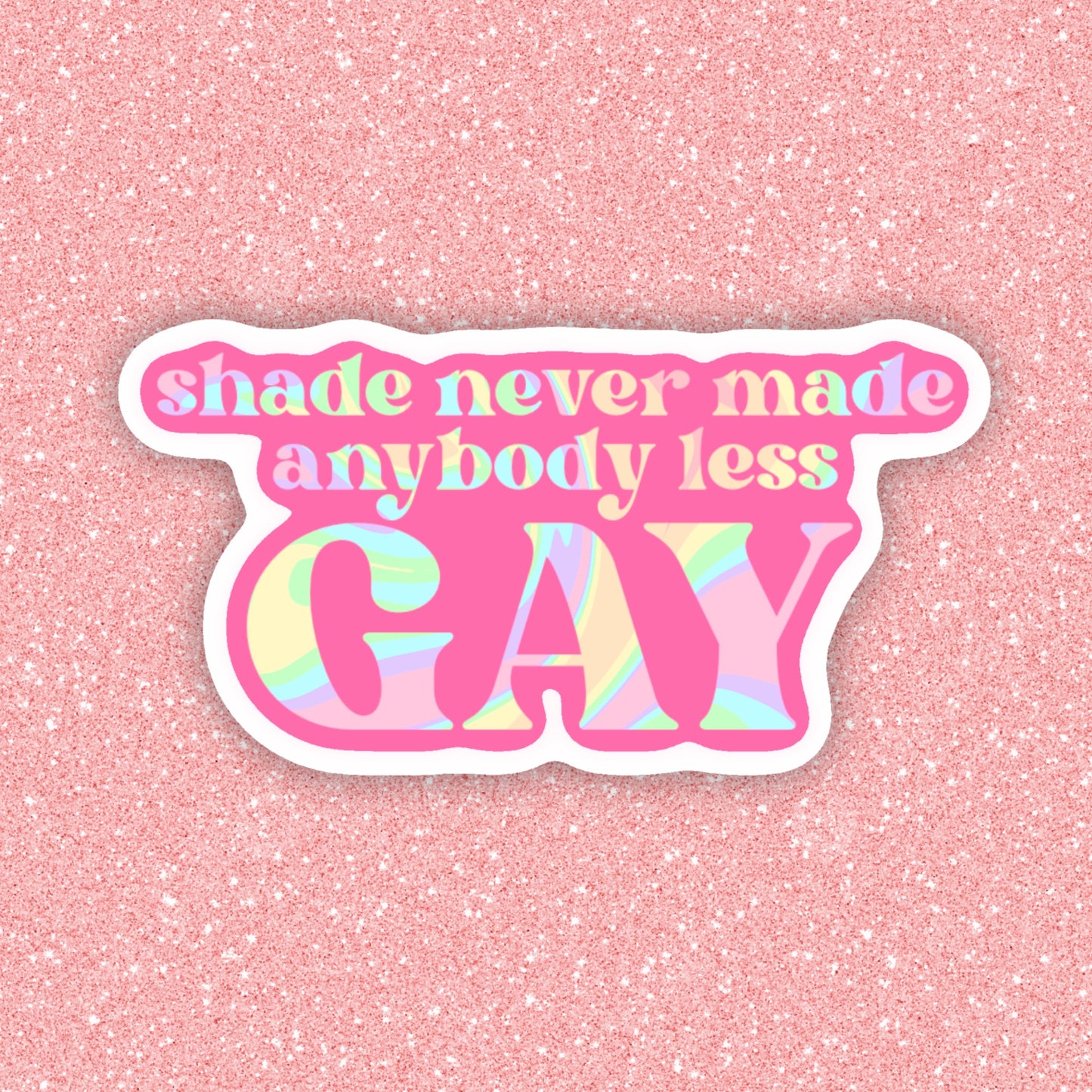Shade Never Made Anybody Less Gay Sticker